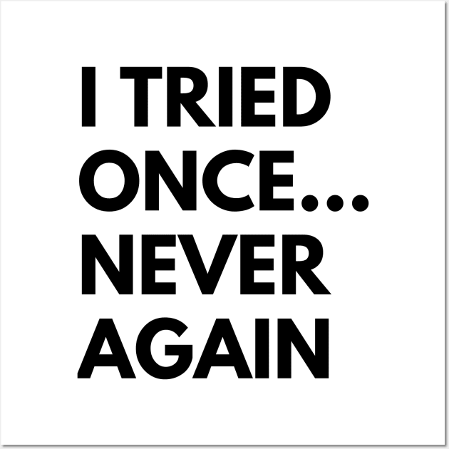 I TRIED ONCE...NEVER AGAIN Wall Art by everywordapparel